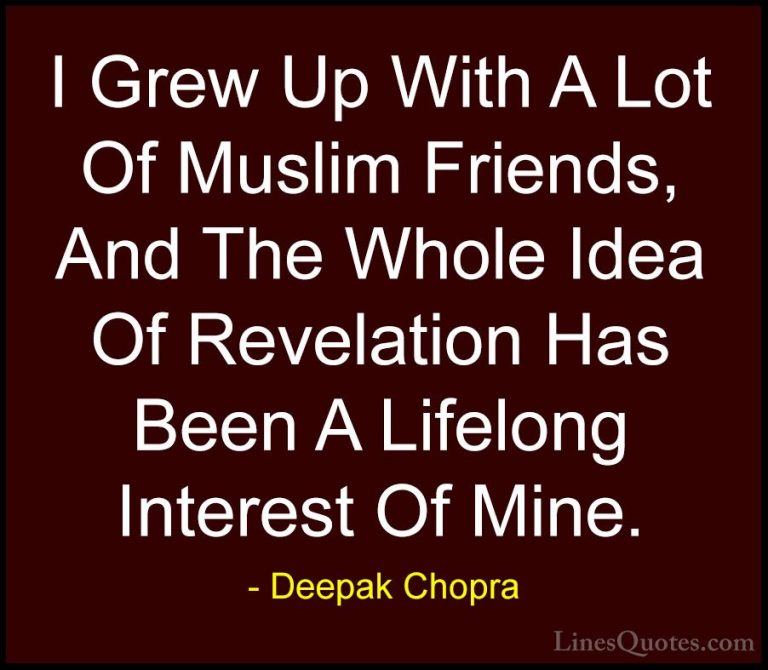 Deepak Chopra Quotes (120) - I Grew Up With A Lot Of Muslim Frien... - QuotesI Grew Up With A Lot Of Muslim Friends, And The Whole Idea Of Revelation Has Been A Lifelong Interest Of Mine.