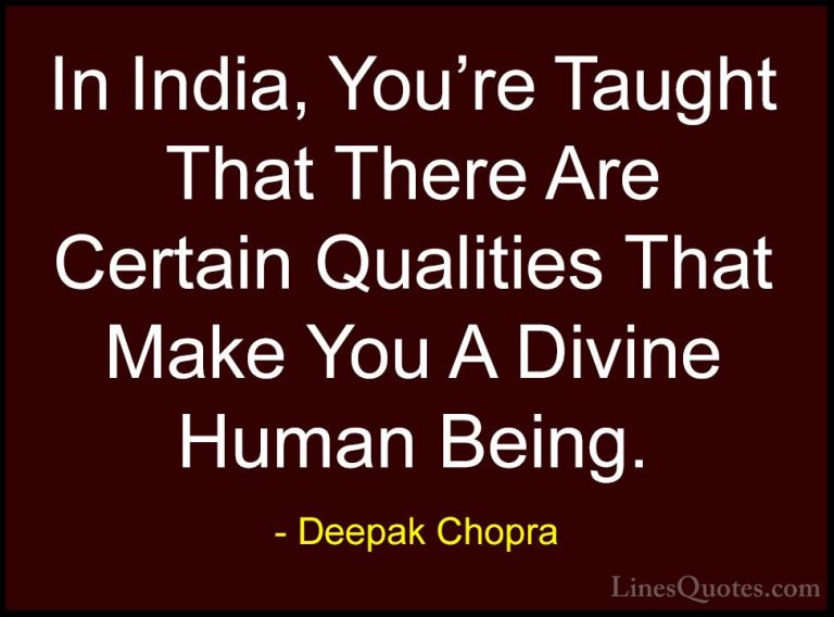 Deepak Chopra Quotes (124) - In India, You're Taught That There A... - QuotesIn India, You're Taught That There Are Certain Qualities That Make You A Divine Human Being.