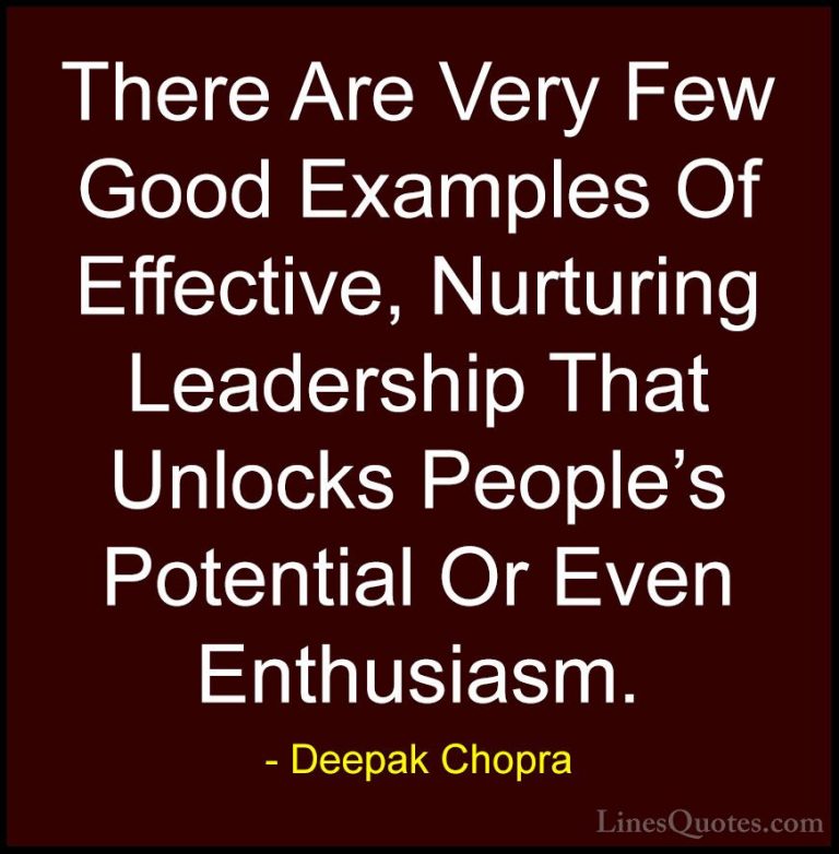 Deepak Chopra Quotes (128) - There Are Very Few Good Examples Of ... - QuotesThere Are Very Few Good Examples Of Effective, Nurturing Leadership That Unlocks People's Potential Or Even Enthusiasm.