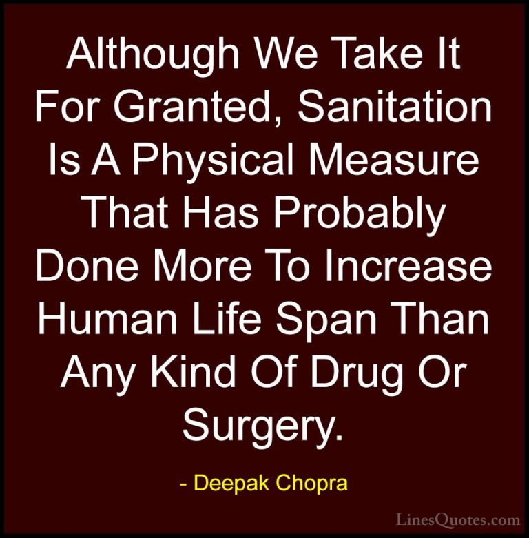 Deepak Chopra Quotes (13) - Although We Take It For Granted, Sani... - QuotesAlthough We Take It For Granted, Sanitation Is A Physical Measure That Has Probably Done More To Increase Human Life Span Than Any Kind Of Drug Or Surgery.
