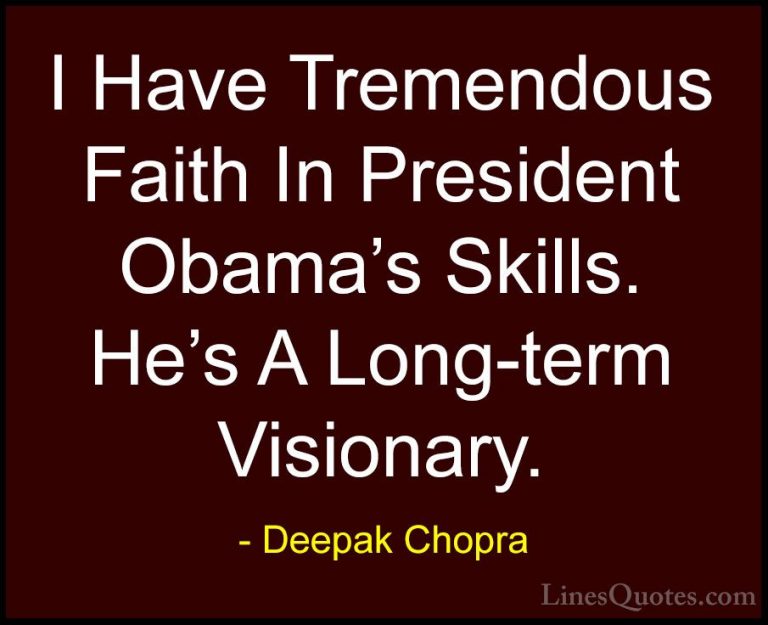 Deepak Chopra Quotes (130) - I Have Tremendous Faith In President... - QuotesI Have Tremendous Faith In President Obama's Skills. He's A Long-term Visionary.