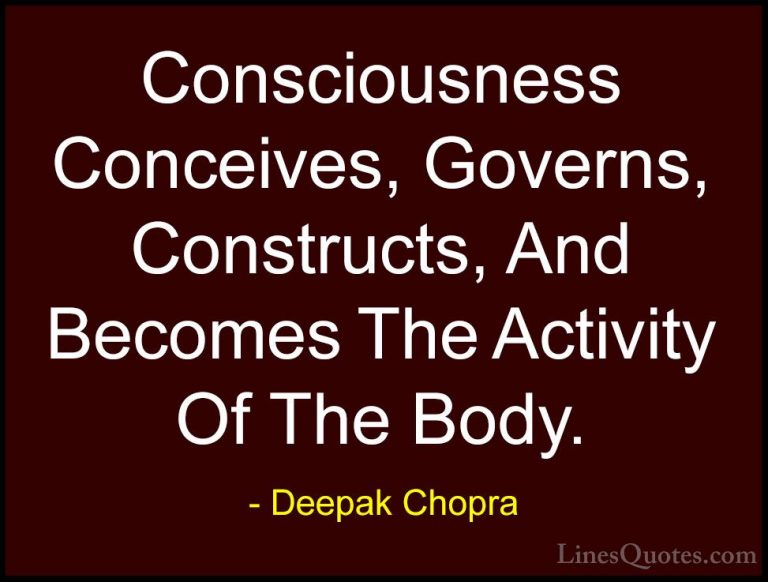 Deepak Chopra Quotes (131) - Consciousness Conceives, Governs, Co... - QuotesConsciousness Conceives, Governs, Constructs, And Becomes The Activity Of The Body.