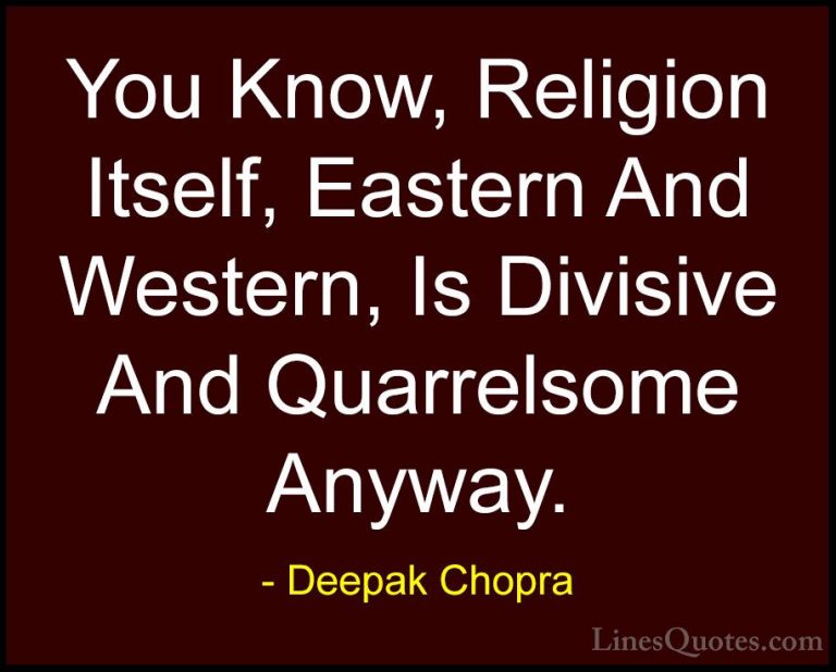 Deepak Chopra Quotes (133) - You Know, Religion Itself, Eastern A... - QuotesYou Know, Religion Itself, Eastern And Western, Is Divisive And Quarrelsome Anyway.