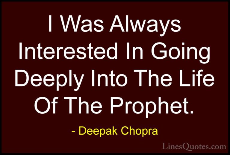 Deepak Chopra Quotes (134) - I Was Always Interested In Going Dee... - QuotesI Was Always Interested In Going Deeply Into The Life Of The Prophet.
