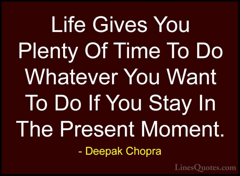 Deepak Chopra Quotes (15) - Life Gives You Plenty Of Time To Do W... - QuotesLife Gives You Plenty Of Time To Do Whatever You Want To Do If You Stay In The Present Moment.