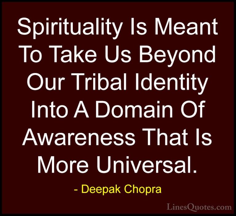 Deepak Chopra Quotes (17) - Spirituality Is Meant To Take Us Beyo... - QuotesSpirituality Is Meant To Take Us Beyond Our Tribal Identity Into A Domain Of Awareness That Is More Universal.