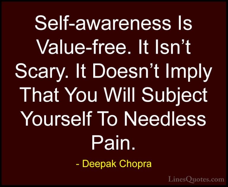 Deepak Chopra Quotes (30) - Self-awareness Is Value-free. It Isn'... - QuotesSelf-awareness Is Value-free. It Isn't Scary. It Doesn't Imply That You Will Subject Yourself To Needless Pain.