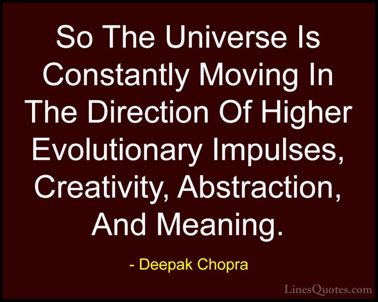 Deepak Chopra Quotes (37) - So The Universe Is Constantly Moving ... - QuotesSo The Universe Is Constantly Moving In The Direction Of Higher Evolutionary Impulses, Creativity, Abstraction, And Meaning.
