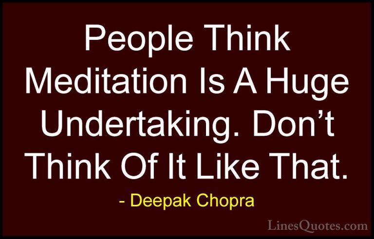 Deepak Chopra Quotes (45) - People Think Meditation Is A Huge Und... - QuotesPeople Think Meditation Is A Huge Undertaking. Don't Think Of It Like That.