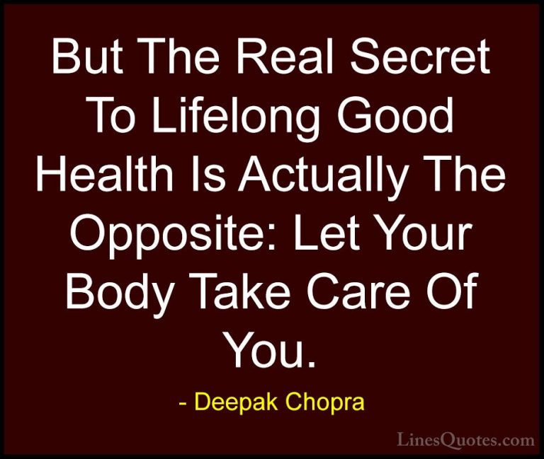 Deepak Chopra Quotes (57) - But The Real Secret To Lifelong Good ... - QuotesBut The Real Secret To Lifelong Good Health Is Actually The Opposite: Let Your Body Take Care Of You.