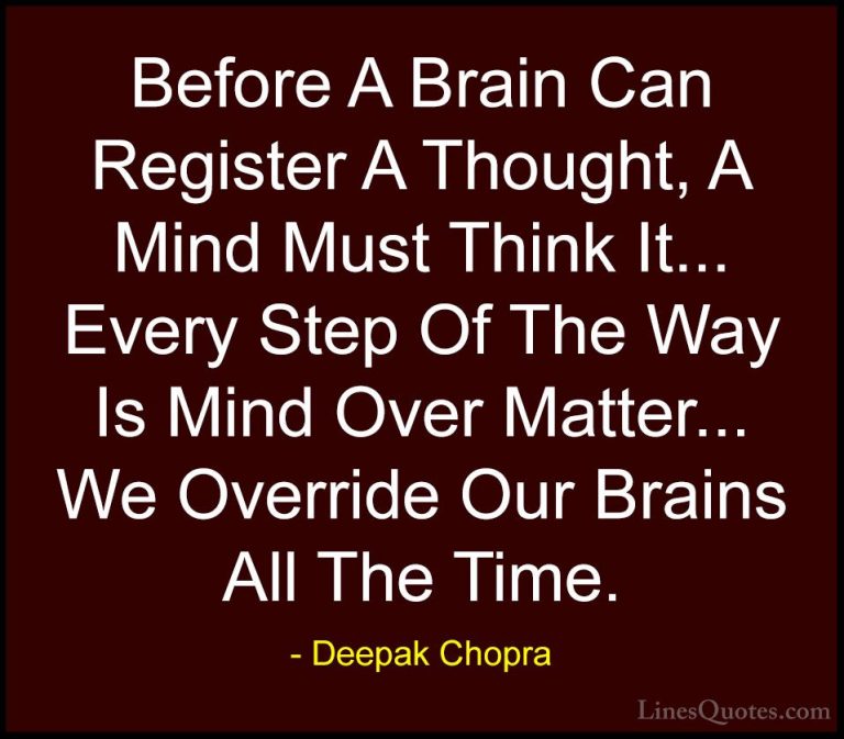 Deepak Chopra Quotes (61) - Before A Brain Can Register A Thought... - QuotesBefore A Brain Can Register A Thought, A Mind Must Think It... Every Step Of The Way Is Mind Over Matter... We Override Our Brains All The Time.