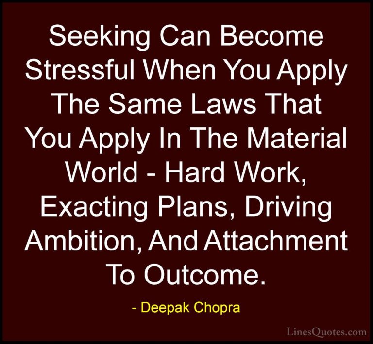 Deepak Chopra Quotes (64) - Seeking Can Become Stressful When You... - QuotesSeeking Can Become Stressful When You Apply The Same Laws That You Apply In The Material World - Hard Work, Exacting Plans, Driving Ambition, And Attachment To Outcome.