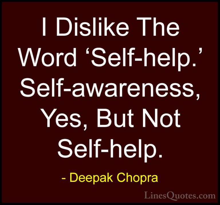Deepak Chopra Quotes (65) - I Dislike The Word 'Self-help.' Self-... - QuotesI Dislike The Word 'Self-help.' Self-awareness, Yes, But Not Self-help.