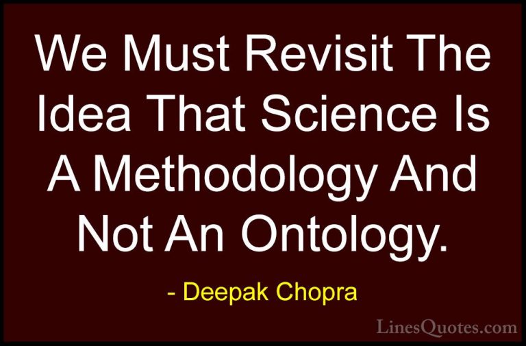 Deepak Chopra Quotes (70) - We Must Revisit The Idea That Science... - QuotesWe Must Revisit The Idea That Science Is A Methodology And Not An Ontology.