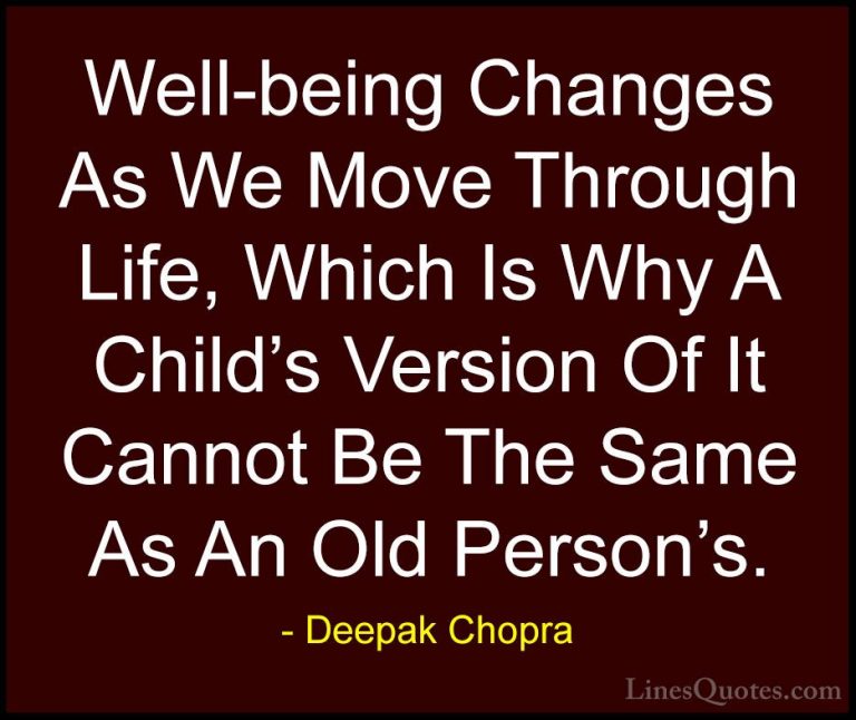 Deepak Chopra Quotes (71) - Well-being Changes As We Move Through... - QuotesWell-being Changes As We Move Through Life, Which Is Why A Child's Version Of It Cannot Be The Same As An Old Person's.