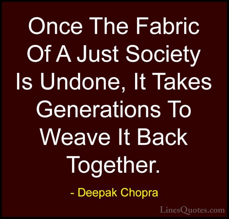 Deepak Chopra Quotes (73) - Once The Fabric Of A Just Society Is ... - QuotesOnce The Fabric Of A Just Society Is Undone, It Takes Generations To Weave It Back Together.