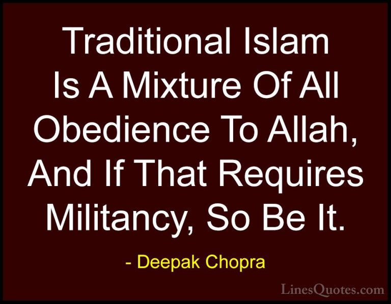 Deepak Chopra Quotes (77) - Traditional Islam Is A Mixture Of All... - QuotesTraditional Islam Is A Mixture Of All Obedience To Allah, And If That Requires Militancy, So Be It.