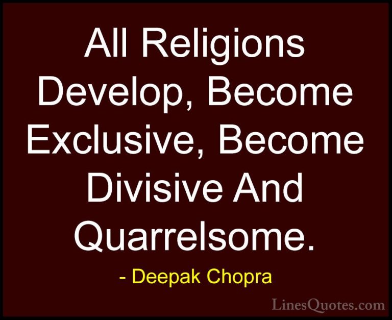 Deepak Chopra Quotes (78) - All Religions Develop, Become Exclusi... - QuotesAll Religions Develop, Become Exclusive, Become Divisive And Quarrelsome.