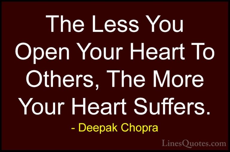 Deepak Chopra Quotes (8) - The Less You Open Your Heart To Others... - QuotesThe Less You Open Your Heart To Others, The More Your Heart Suffers.