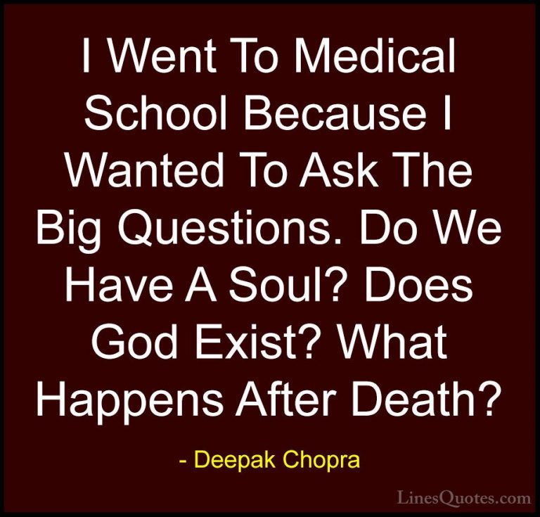 Deepak Chopra Quotes (93) - I Went To Medical School Because I Wa... - QuotesI Went To Medical School Because I Wanted To Ask The Big Questions. Do We Have A Soul? Does God Exist? What Happens After Death?