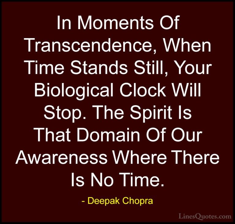 Deepak Chopra Quotes (97) - In Moments Of Transcendence, When Tim... - QuotesIn Moments Of Transcendence, When Time Stands Still, Your Biological Clock Will Stop. The Spirit Is That Domain Of Our Awareness Where There Is No Time.