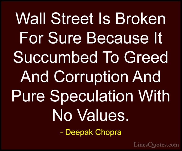 Deepak Chopra Quotes (99) - Wall Street Is Broken For Sure Becaus... - QuotesWall Street Is Broken For Sure Because It Succumbed To Greed And Corruption And Pure Speculation With No Values.