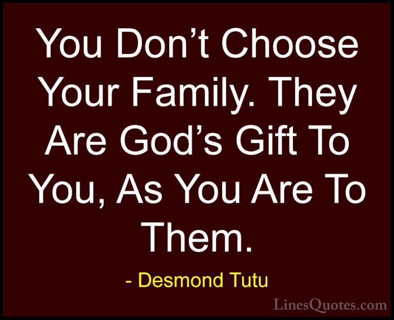 Desmond Tutu Quotes (1) - You Don't Choose Your Family. They Are ... - QuotesYou Don't Choose Your Family. They Are God's Gift To You, As You Are To Them.