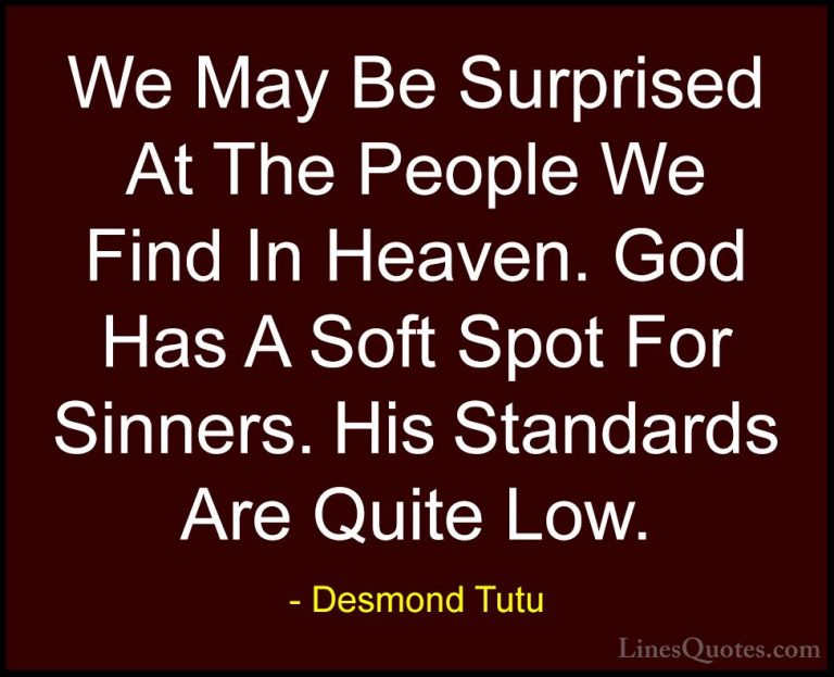 Desmond Tutu Quotes (11) - We May Be Surprised At The People We F... - QuotesWe May Be Surprised At The People We Find In Heaven. God Has A Soft Spot For Sinners. His Standards Are Quite Low.