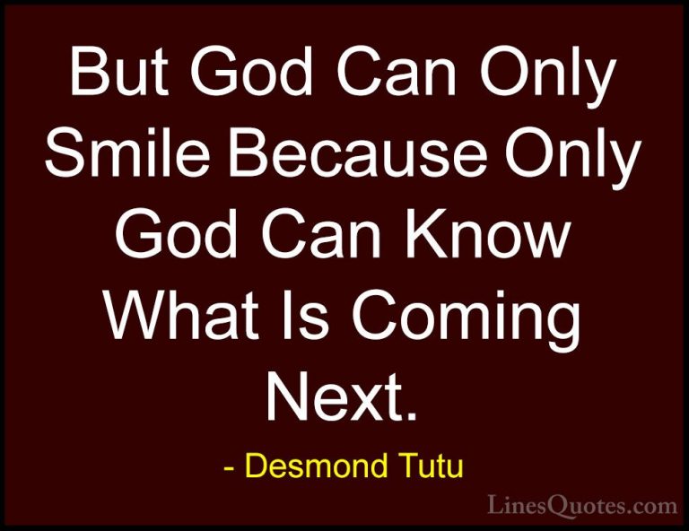 Desmond Tutu Quotes (14) - But God Can Only Smile Because Only Go... - QuotesBut God Can Only Smile Because Only God Can Know What Is Coming Next.