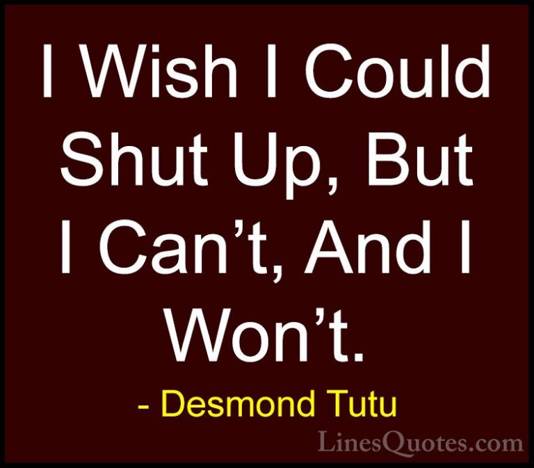Desmond Tutu Quotes (15) - I Wish I Could Shut Up, But I Can't, A... - QuotesI Wish I Could Shut Up, But I Can't, And I Won't.