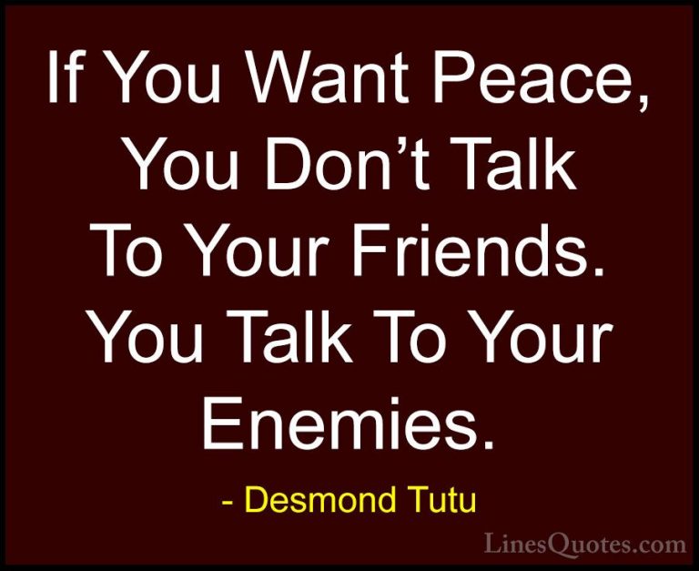 Desmond Tutu Quotes (16) - If You Want Peace, You Don't Talk To Y... - QuotesIf You Want Peace, You Don't Talk To Your Friends. You Talk To Your Enemies.