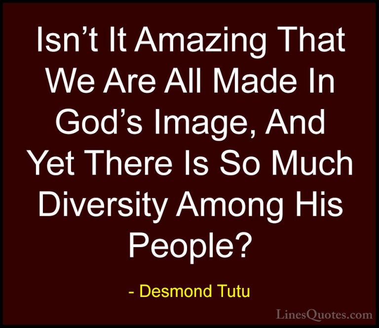 Desmond Tutu Quotes (17) - Isn't It Amazing That We Are All Made ... - QuotesIsn't It Amazing That We Are All Made In God's Image, And Yet There Is So Much Diversity Among His People?