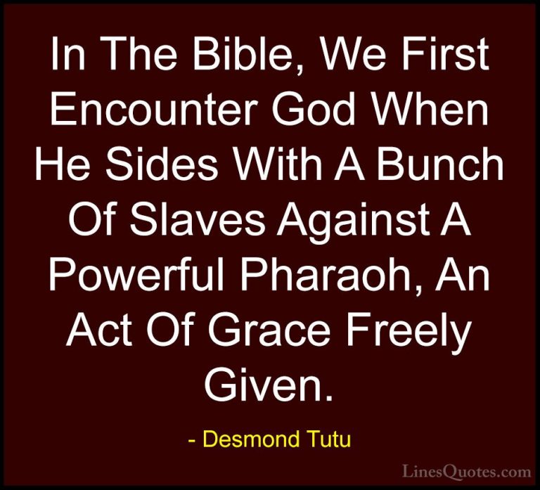 Desmond Tutu Quotes (18) - In The Bible, We First Encounter God W... - QuotesIn The Bible, We First Encounter God When He Sides With A Bunch Of Slaves Against A Powerful Pharaoh, An Act Of Grace Freely Given.