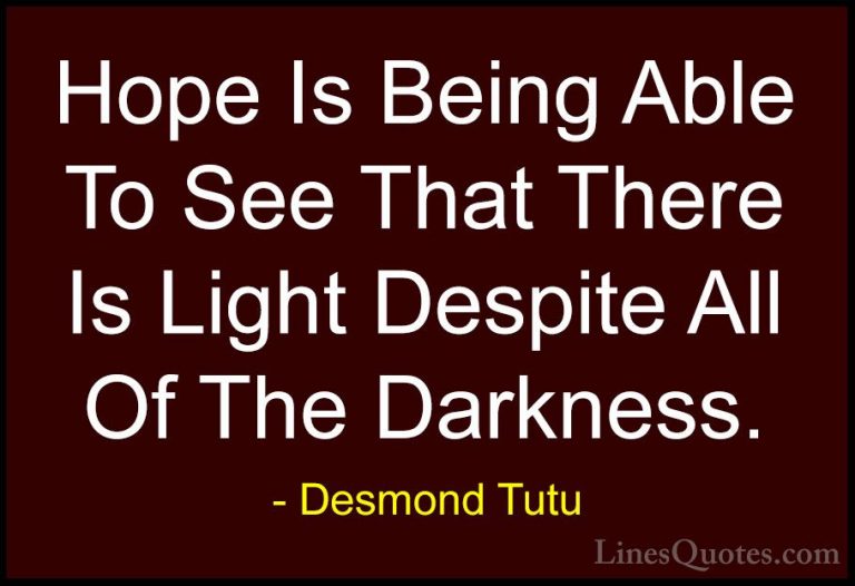 Desmond Tutu Quotes (2) - Hope Is Being Able To See That There Is... - QuotesHope Is Being Able To See That There Is Light Despite All Of The Darkness.