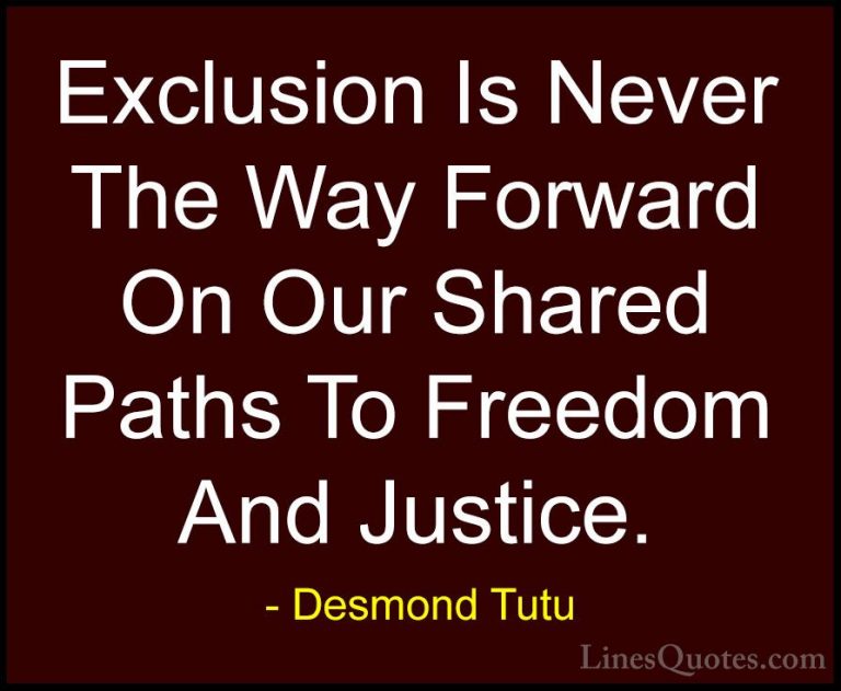 Desmond Tutu Quotes (49) - Exclusion Is Never The Way Forward On ... - QuotesExclusion Is Never The Way Forward On Our Shared Paths To Freedom And Justice.