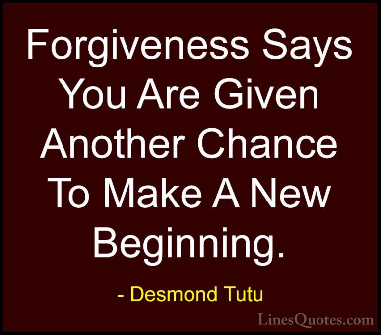 Desmond Tutu Quotes (5) - Forgiveness Says You Are Given Another ... - QuotesForgiveness Says You Are Given Another Chance To Make A New Beginning.
