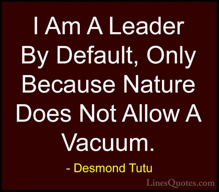 Desmond Tutu Quotes (54) - I Am A Leader By Default, Only Because... - QuotesI Am A Leader By Default, Only Because Nature Does Not Allow A Vacuum.
