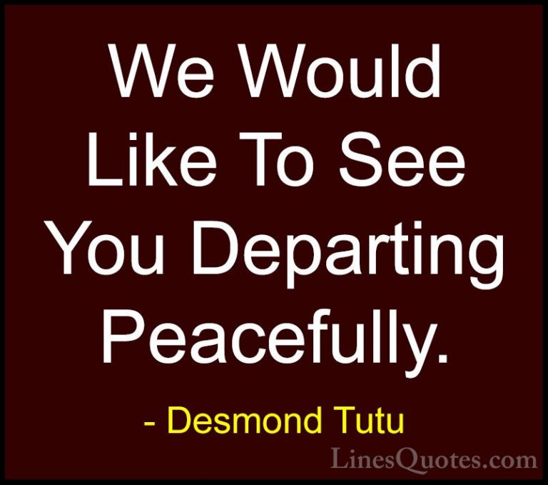 Desmond Tutu Quotes (58) - We Would Like To See You Departing Pea... - QuotesWe Would Like To See You Departing Peacefully.
