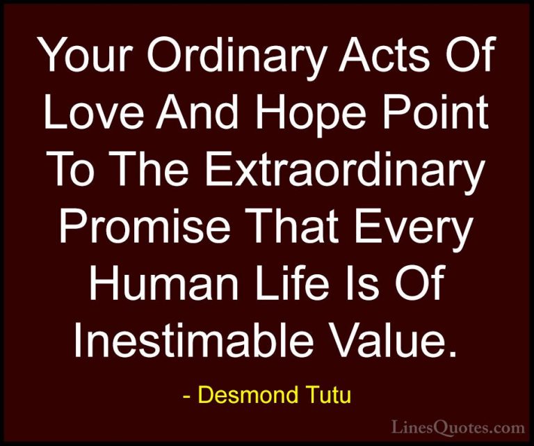 Desmond Tutu Quotes (6) - Your Ordinary Acts Of Love And Hope Poi... - QuotesYour Ordinary Acts Of Love And Hope Point To The Extraordinary Promise That Every Human Life Is Of Inestimable Value.