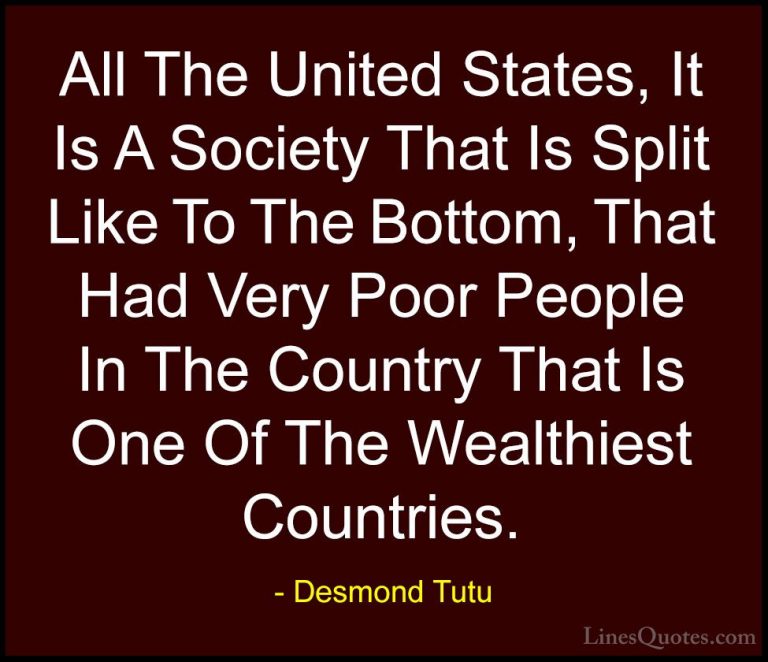 Desmond Tutu Quotes (61) - All The United States, It Is A Society... - QuotesAll The United States, It Is A Society That Is Split Like To The Bottom, That Had Very Poor People In The Country That Is One Of The Wealthiest Countries.