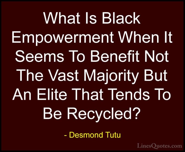 Desmond Tutu Quotes (70) - What Is Black Empowerment When It Seem... - QuotesWhat Is Black Empowerment When It Seems To Benefit Not The Vast Majority But An Elite That Tends To Be Recycled?