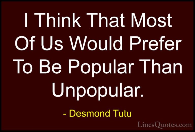 Desmond Tutu Quotes (71) - I Think That Most Of Us Would Prefer T... - QuotesI Think That Most Of Us Would Prefer To Be Popular Than Unpopular.
