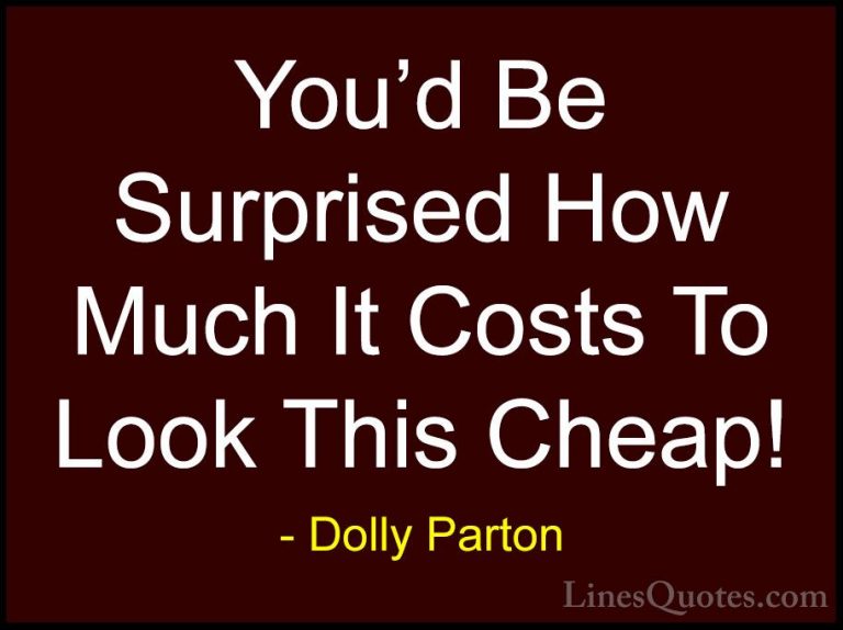 Dolly Parton Quotes (102) - You'd Be Surprised How Much It Costs ... - QuotesYou'd Be Surprised How Much It Costs To Look This Cheap!