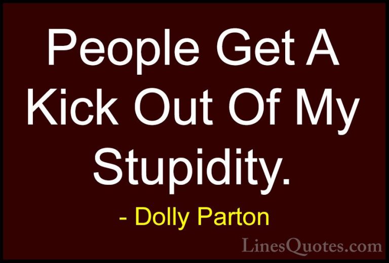 Dolly Parton Quotes (115) - People Get A Kick Out Of My Stupidity... - QuotesPeople Get A Kick Out Of My Stupidity.