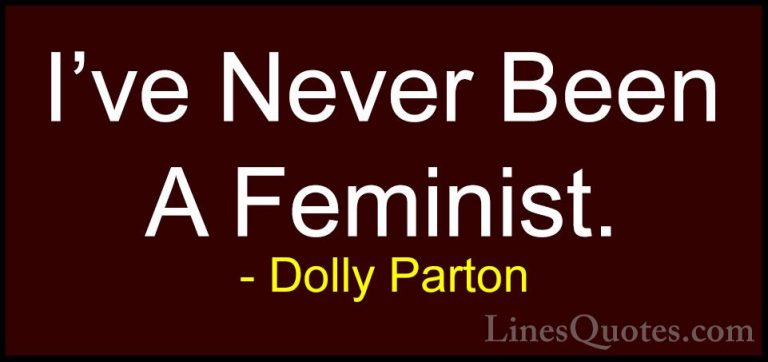 Dolly Parton Quotes (117) - I've Never Been A Feminist.... - QuotesI've Never Been A Feminist.