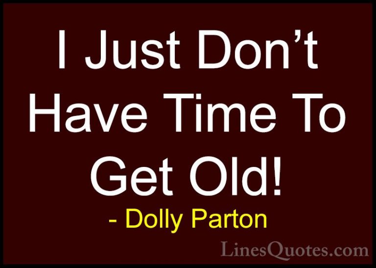 Dolly Parton Quotes (121) - I Just Don't Have Time To Get Old!... - QuotesI Just Don't Have Time To Get Old!