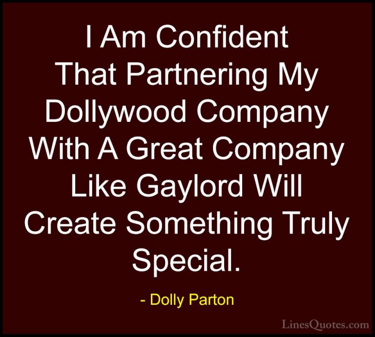Dolly Parton Quotes (124) - I Am Confident That Partnering My Dol... - QuotesI Am Confident That Partnering My Dollywood Company With A Great Company Like Gaylord Will Create Something Truly Special.