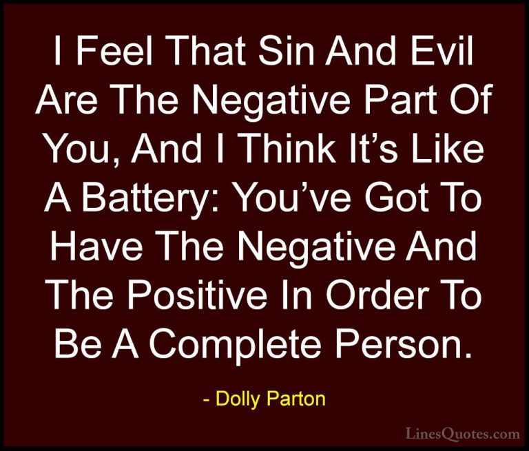 Dolly Parton Quotes (13) - I Feel That Sin And Evil Are The Negat... - QuotesI Feel That Sin And Evil Are The Negative Part Of You, And I Think It's Like A Battery: You've Got To Have The Negative And The Positive In Order To Be A Complete Person.