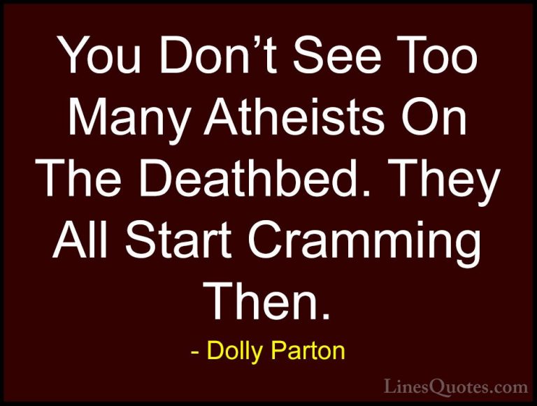 Dolly Parton Quotes (133) - You Don't See Too Many Atheists On Th... - QuotesYou Don't See Too Many Atheists On The Deathbed. They All Start Cramming Then.