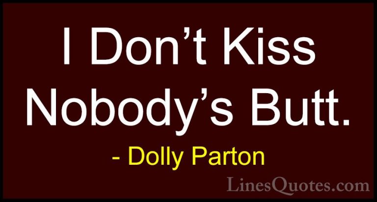 Dolly Parton Quotes (138) - I Don't Kiss Nobody's Butt.... - QuotesI Don't Kiss Nobody's Butt.